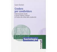 Credere per condividere. L'Associazione Guide e Scout Cattolici Italiani di fron