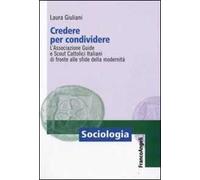Credere per condividere. L'Associazione Guide e Scout Cattolici Italiani di fronte alle sfide della modernità