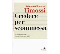 Credere per scommessa. La sfida di Pascal tra matematica e fede