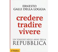 Credere, tradire, vivere. Un viaggio negli anni della Repubblica