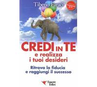 Credi in te e realizza i tuoi desideri. Ritrova la fiducia e raggiungi il successo