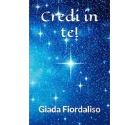Credi in te! Raccolta di aforismi e poesie motivazionali