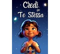 Credi in Te Stessa: Un libro magico per bambine, che rafforza la fiducia in sé e rivela il potenziale nascosto in ognuna.