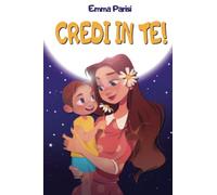 CREDI IN TE!: Storie Illustrate di Ragazzi Unici per Infondere Autostima, Coraggio e Amore e Scoprire che sei un Bambino Fantastico! + 2 BONUS OMAGGIO