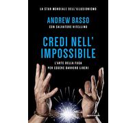 Credi nell'impossibile. L'arte della fuga per essere davvero liberi