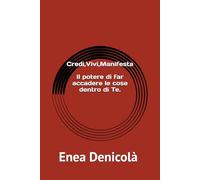 Credi, Vivi, Manifesta: II potere di far accadere le cose dentro e fuori di te