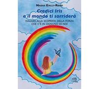 Credici Iris e il mondo ti sorriderà. Viaggio alla scoperta della forza che c'è in ognuno di noi