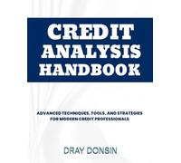 Credit Analysis Handbook: Advanced Techniques, Tools, and Strategies for Modern Credit Professionals