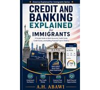 Credit and Banking Explained for Immigrants: A Simple Guide to Bank Accounts, Credit Cards, Credit Scores, and Building Financial Trust in America