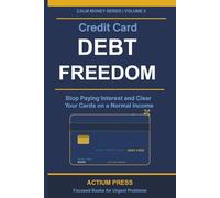 Credit Card Debt Freedom: Stop Paying Interest and Clear Your Cards on a Normal Income: 3