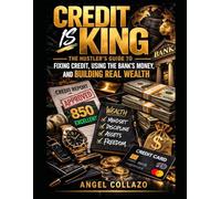 Credit Is King: How to Fix Your Credit, Use the Bank’s Money, and Build Real Wealth