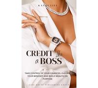 CREDIT LIKE A BOSS: Take Control of Your Finances, Elevate Your Mindset, and Build Wealth on Purpose