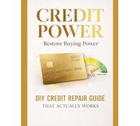 CREDIT POWER : RESTORE BUYING POWER: DIY CREDIT REPAIR GUIDE THAT ACTUALLY WORKS