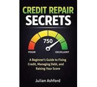 Credit Repair Secrets: A Beginner's Guide to Fixing Credit, Managing Debt, and Raising Your Score