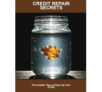Credit Repair Secrets: Five Insider Tips To Clean Up Your Credit