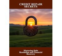 Credit Repair Secrets: Mastering Debt Resolution And Financial Recovery