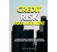 Credit Risk Management: A Complete Guide to Identifying, Assessing, and Mitigating Credit Risk in Modern Finance