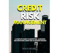Credit Risk Management: A Complete Guide to Identifying, Assessing, and Mitigating Credit Risk in Modern Finance