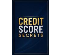 Credit Score Secrets: How to Boost Your Credit, Erase Debt, and Unlock Financial Opportunities
