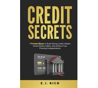 Credit Secrets: 7 Proven Steps to Build Strong Credit, Master Smart Money Habits, and Achieve True Financial Independence