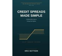 Credit Spreads Made Simple: A Defined-Risk Guide to Getting Paid Upfront - Bull Puts, Bear Calls, and the Income Trades the Pros Actually Use: 1