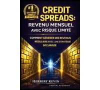 CREDIT SPREADS : REVENU MENSUEL AVEC RISQUE LIMITÉ: Comment générer des revenus réguliers avec une stratégie sécurisée