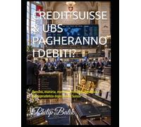CREDIT SUISSE & UBS PAGHERANNO I DEBITI?: Banche, moneta, mercati, immobili, vigilanza e giurisprudenza dopo Credit Suisse