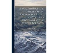 Credit Valley R Application of the Credit Valley Railway for Right o (Tascabile)