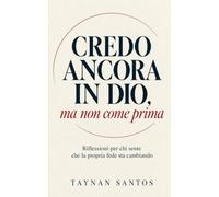 Credo ancora in Dio, ma non come prima: Come attraversare i dubbi senza sentirsi in colpa e vivere una fede più libera.