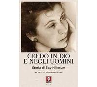 Credo in Dio e negli uomini. Storia di Etty Hillesum. Nuova ediz.