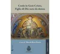 Credo in Gesù Cristo, figlio di Dio nato da donna. Significato, valore e sfide della distinzione cristologica, tra mistero divino e contingenza storica
