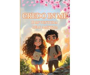 Credo in me: Il Coraggio e l 'Amicizia.: Un magico libro per bambini adatto anche per le vacanze che racconta come il coraggio, la fiducia in sé ... possano far superare qualsiasi ostacolo