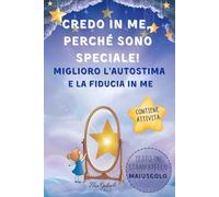 Credo in me, perché sono speciale!: Miglioro l'autostima e la fiducia in me