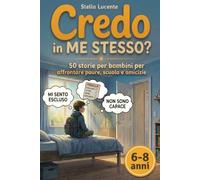 Credo in me stesso?: 50 storie per bambini per affrontare paure, scuola e amicizie.