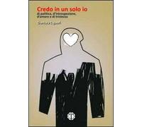 Credo in un solo io. Di politica, d'introspezione, d'amore, e di tristezza