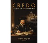 Credo: La confesión de fe de Casiodoro de Reina con una introducción, apéndices y suplemento