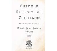 Credo o Refugio del Cristiano: En los tiempos actuales (Facsímil de 1878) (Clásicos Católicos de El Templario Editorial)