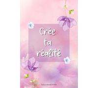 Crée ta réalité: Carnet de notes, pour écrire mes pensées au fil des jours, journal de bord coloré et optimiste !