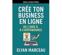 Créé ton business en ligne: De l'idée à l'indépendance