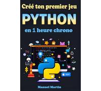 Créé ton premier jeu python en 1 heure chrono: Le livre idéal pour ceux qui veulent apprendre à coder en s'amusant, en partant de zéro