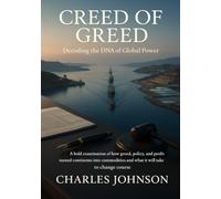 Creed of Greed: Decoding the DNA of Global Power: A bold examination of how greed, policy, and profit turned continents into commodities and what it will take to change course
