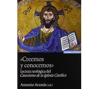 Creemos y conocemos : lectura teológica del catecismo de la Iglesia católica -