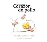 Creencias de un corazón de pollo: Lo viví, lo aprendí y lo escribí