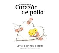 Creencias de un corazón de pollo: Lo viví, lo aprendí y lo escribí