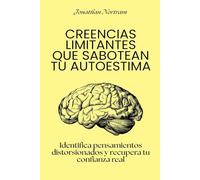 Creencias limitantes que sabotean tu autoestima: Identifica pensamientos distorsionados y recupera tu confianza real
