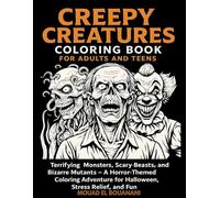 Creepy Creatures Coloring Book For Adults and Teens: Terrifying Monsters, Scary Beasts, and Bizarre Mutants - A Horror-Themed Coloring Adventure for Halloween, Stress Relief, and Fun
