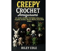 Creepy Crochet Amigurumi: 21+ Cute & Spooky Patterns of Monsters, Cryptids, Zombies, Ghouls, Witches, Scary Dolls & More