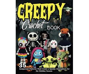 Creepy Crochet Book: 35 Amigurumi Patterns That Create a Spooky Atmosphere for the Holiday Season