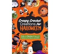 Creepy Crochet Creations for Halloween: Cute and Spooky Amigurumi Patterns for Decor and Gifts