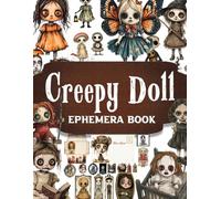 Creepy Doll Ephemera Book: A Curated Collection of Scary Illustrations for Paper Crafts, Mixed Media, Junk Journals, Scrapbooking, Collage Art, and More